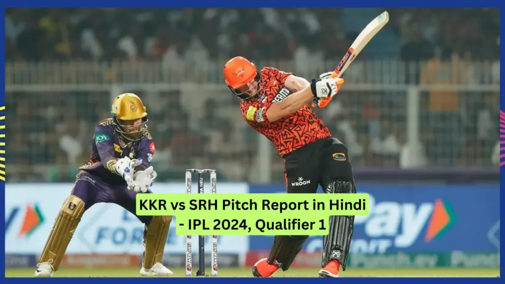 KKR vs SRH Pitch Report in Hindi - IPL 2024, Qualifier 1