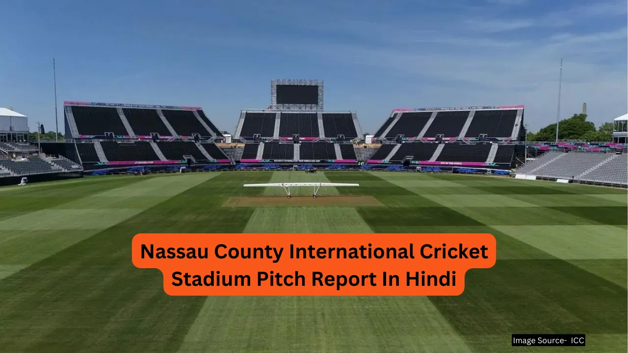 Nassau County International Cricket Stadium Pitch Report in Hindi – नासाउ काउंटी इंटरनेशनल क्रिकेट स्टेडियम की पिच रिपोर्ट