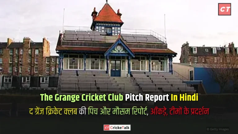 The Grange Cricket Club Pitch Report In Hindi, द ग्रेंज क्रिकेट क्लब की पिच और मौसम रिपोर्ट, आँकड़े, टीमों के प्रदर्शन - पिच रिपोर्ट